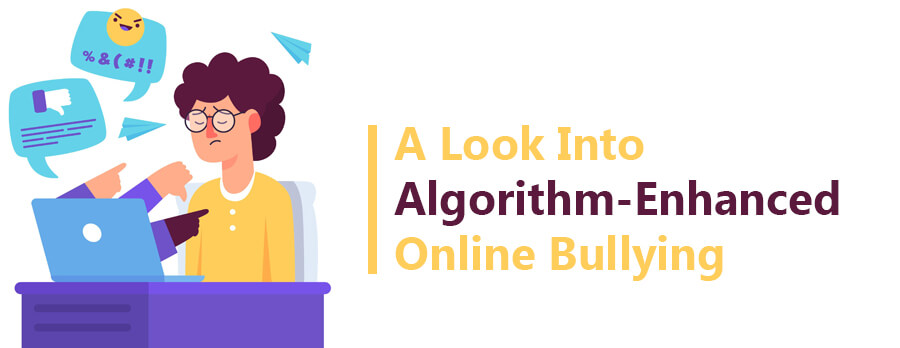 A Look Into Algorithm-Enhanced Online Bullying